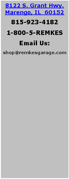 Text Box: 8122 S. Grant Hwy. Marengo, IL  60152815-923-4182 1-800-5-REMKESEmail Us:shop@remkesgarage.com